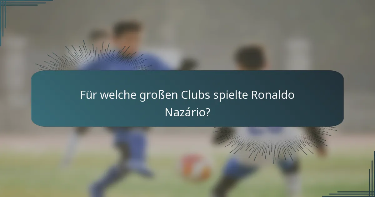 Für welche großen Clubs spielte Ronaldo Nazário?