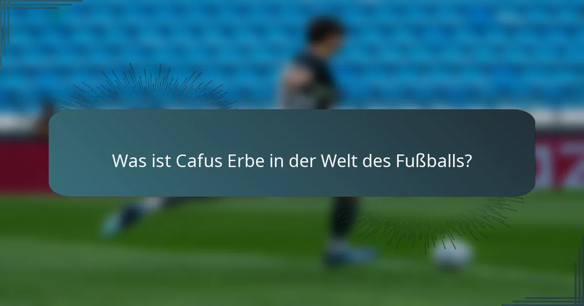 Was ist Cafus Erbe in der Welt des Fußballs?