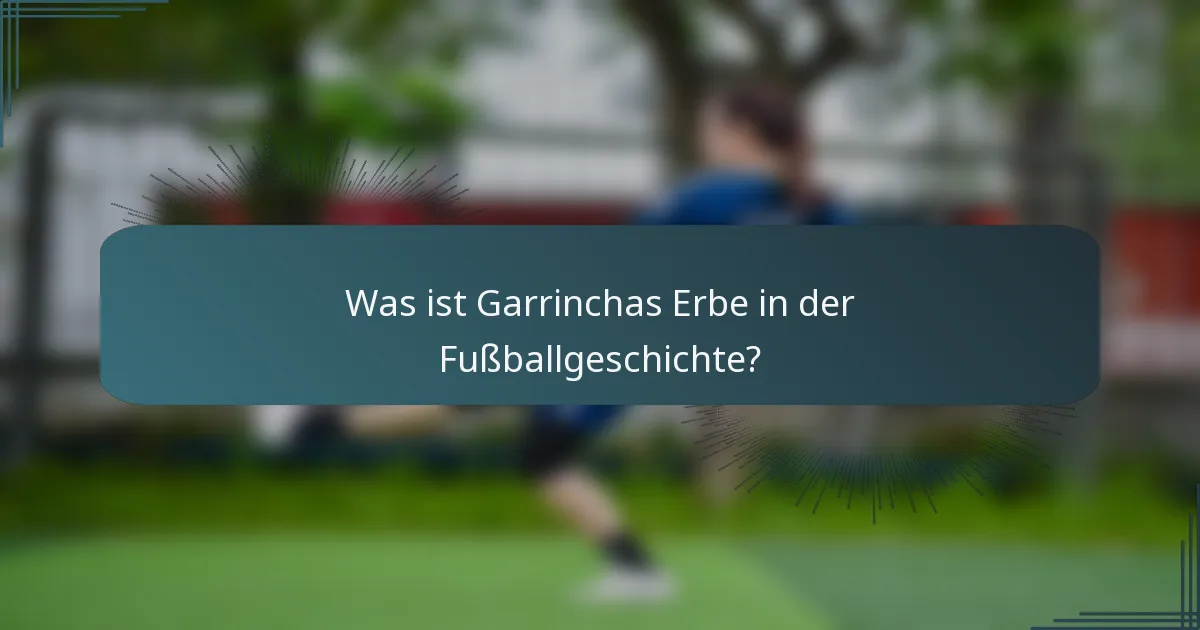 Was ist Garrinchas Erbe in der Fußballgeschichte?