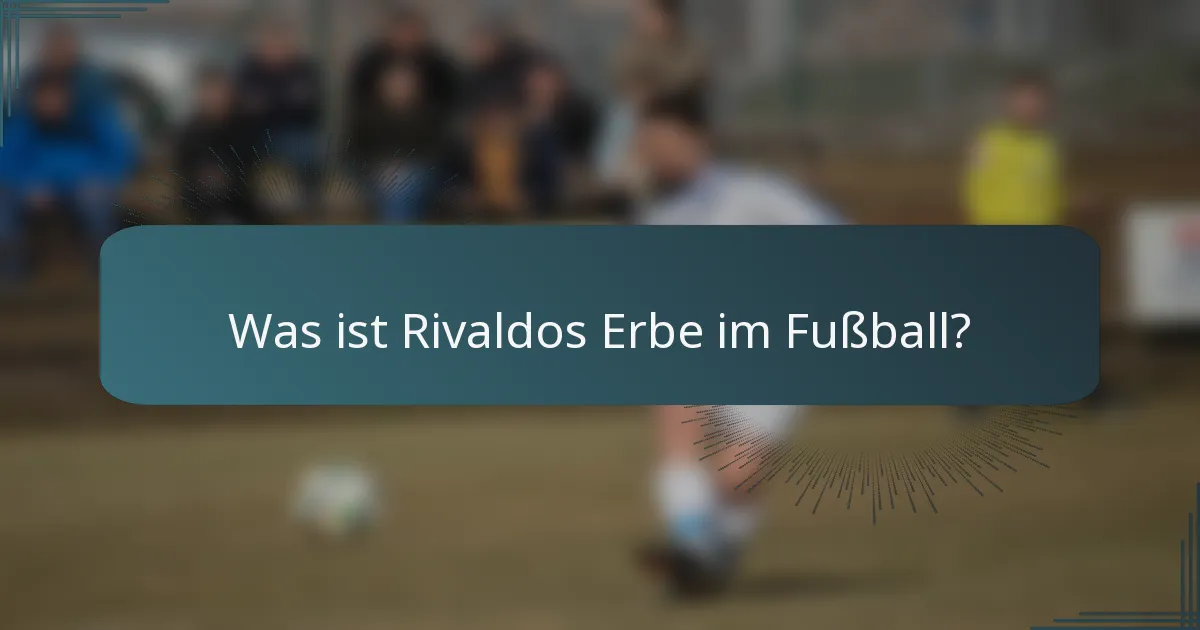 Was ist Rivaldos Erbe im Fußball?