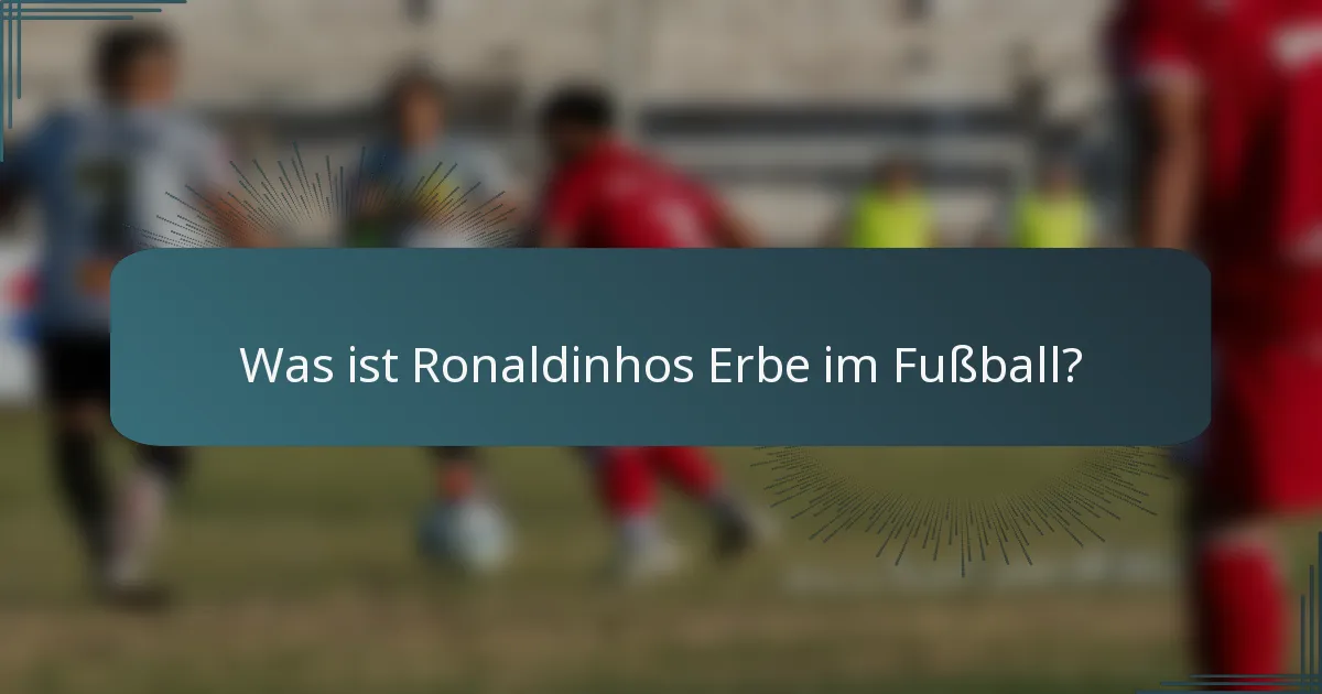 Was ist Ronaldinhos Erbe im Fußball?