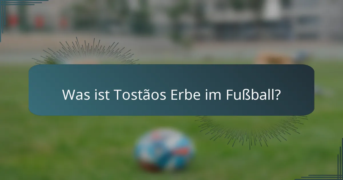 Was ist Tostãos Erbe im Fußball?