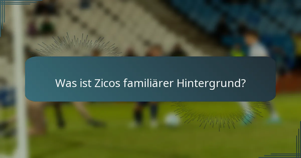 Was ist Zicos familiärer Hintergrund?