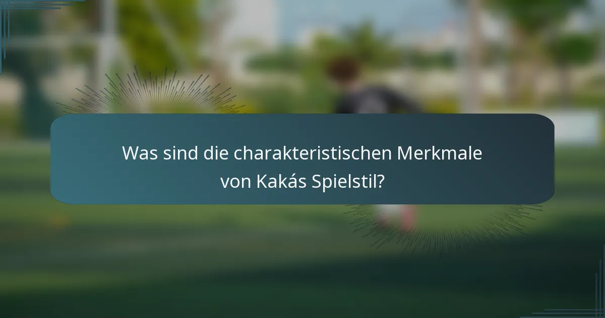 Was sind die charakteristischen Merkmale von Kakás Spielstil?