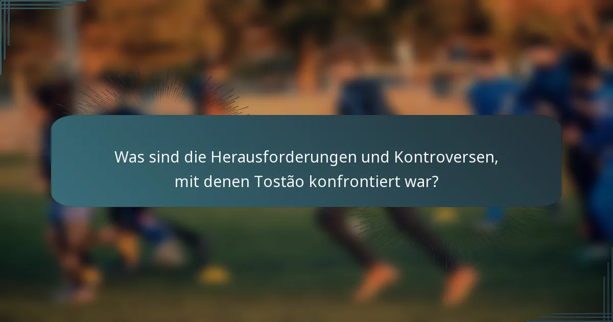 Was sind die Herausforderungen und Kontroversen, mit denen Tostão konfrontiert war?