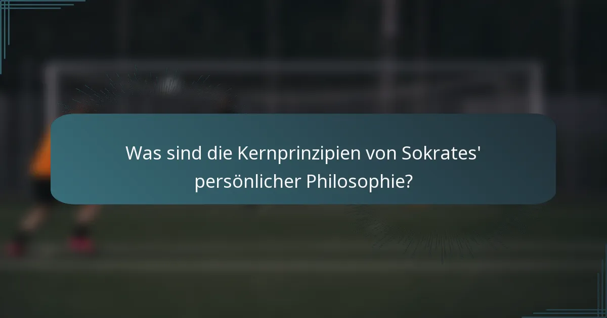 Was sind die Kernprinzipien von Sokrates' persönlicher Philosophie?