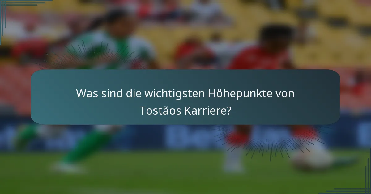 Was sind die wichtigsten Höhepunkte von Tostãos Karriere?