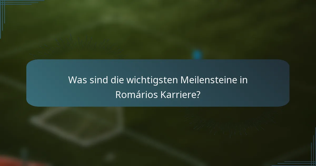 Was sind die wichtigsten Meilensteine in Romários Karriere?
