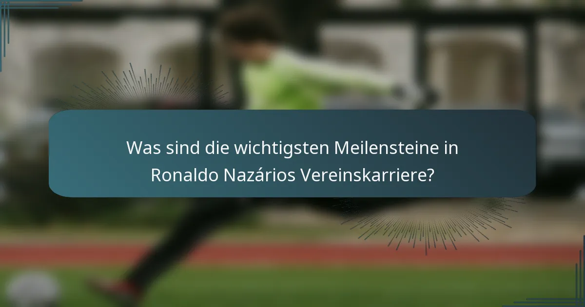 Was sind die wichtigsten Meilensteine in Ronaldo Nazários Vereinskarriere?