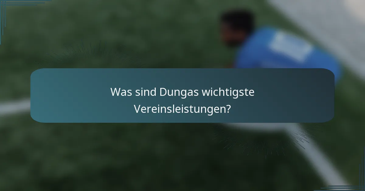 Was sind Dungas wichtigste Vereinsleistungen?