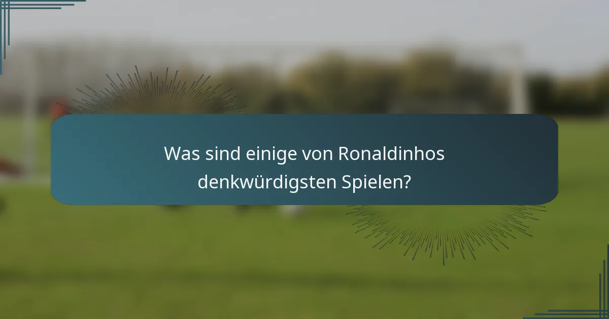 Was sind einige von Ronaldinhos denkwürdigsten Spielen?