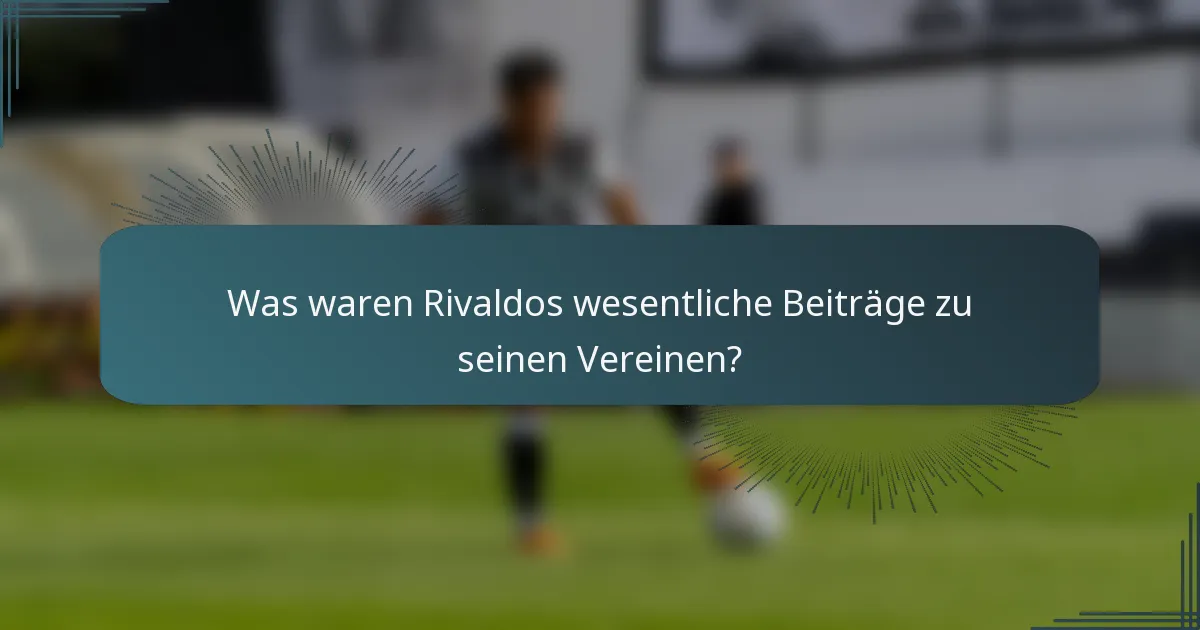 Was waren Rivaldos wesentliche Beiträge zu seinen Vereinen?