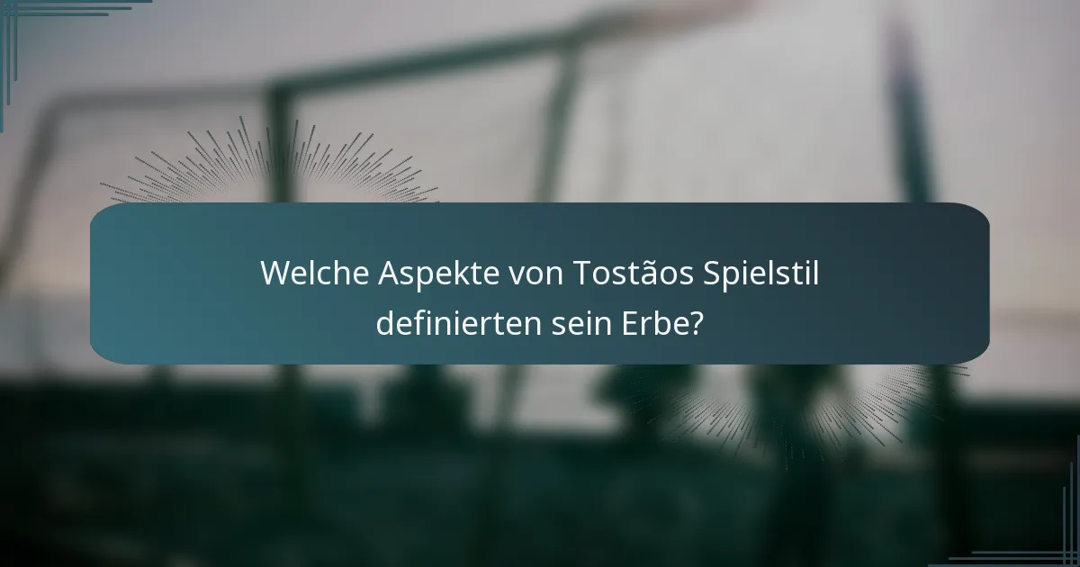 Welche Aspekte von Tostãos Spielstil definierten sein Erbe?