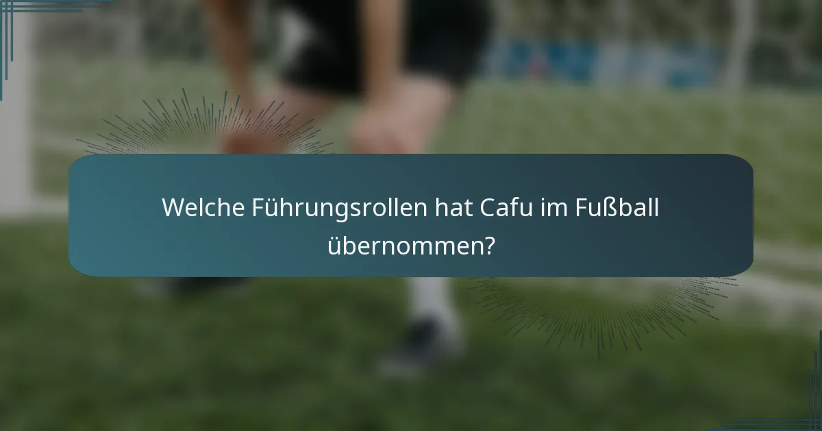 Welche Führungsrollen hat Cafu im Fußball übernommen?