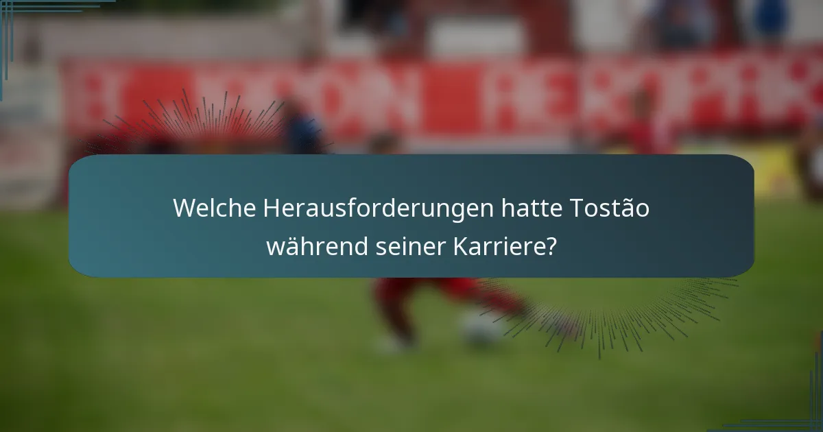 Welche Herausforderungen hatte Tostão während seiner Karriere?