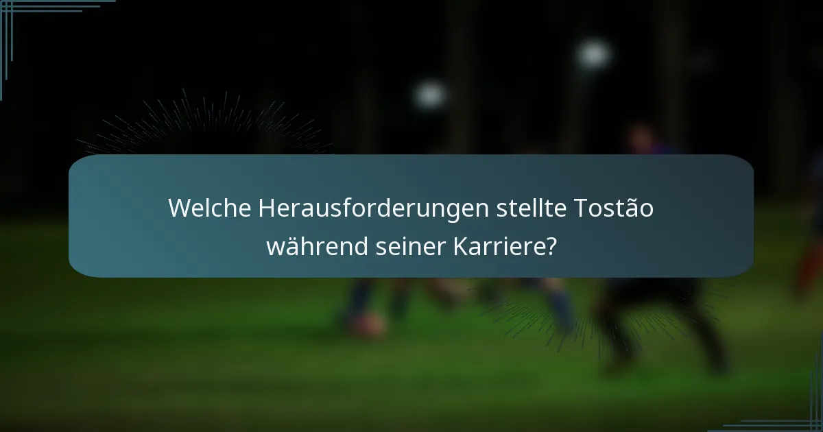 Welche Herausforderungen stellte Tostão während seiner Karriere?