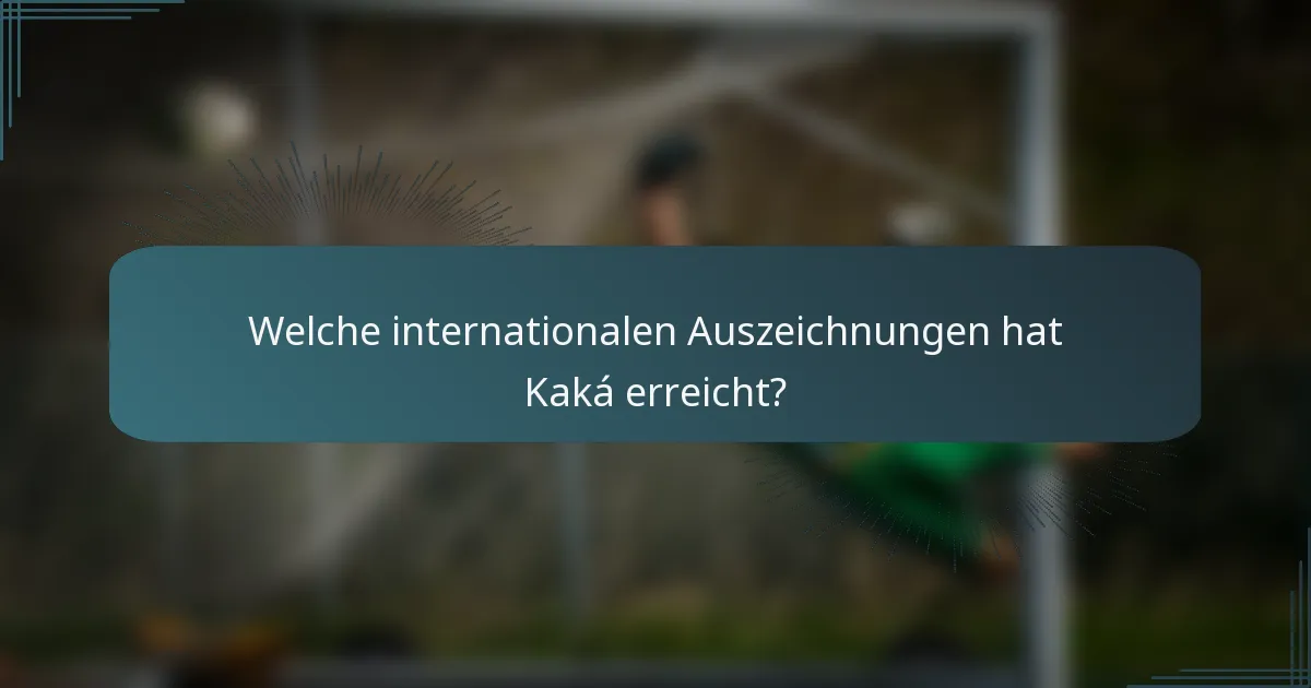 Welche internationalen Auszeichnungen hat Kaká erreicht?