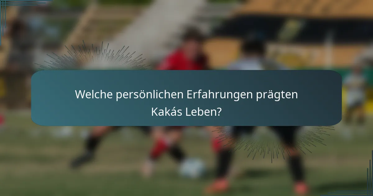 Welche persönlichen Erfahrungen prägten Kakás Leben?