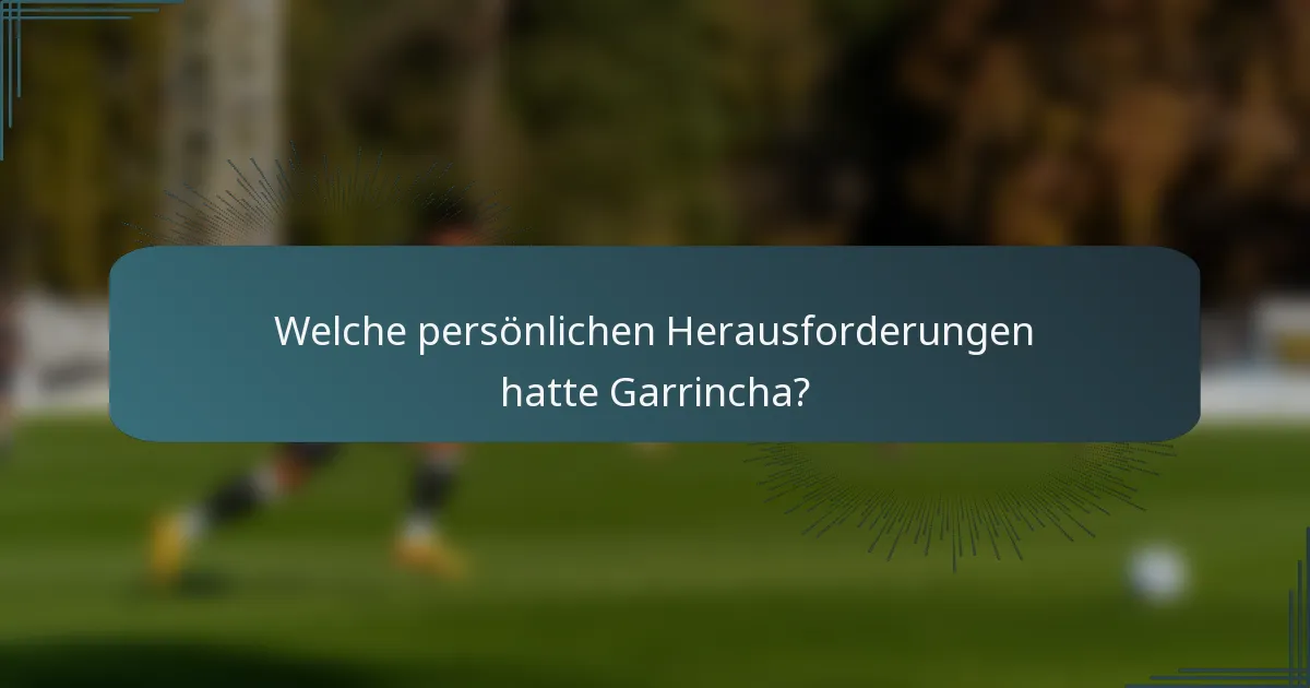 Welche persönlichen Herausforderungen hatte Garrincha?