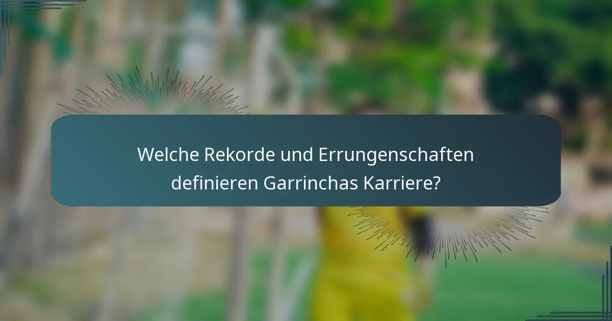 Welche Rekorde und Errungenschaften definieren Garrinchas Karriere?