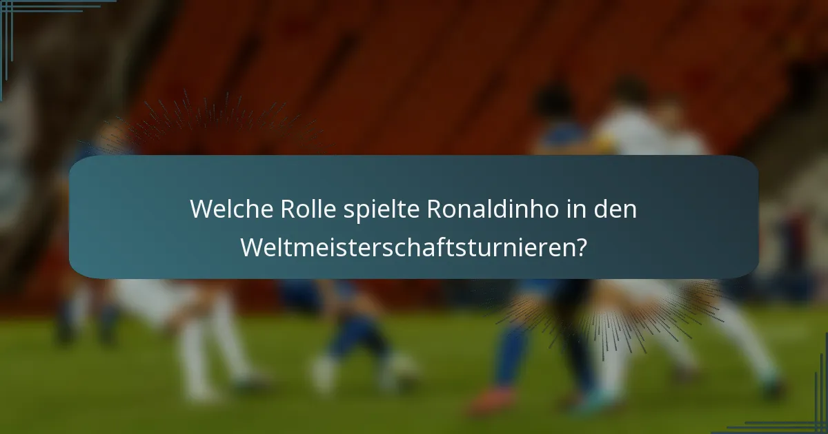 Welche Rolle spielte Ronaldinho in den Weltmeisterschaftsturnieren?