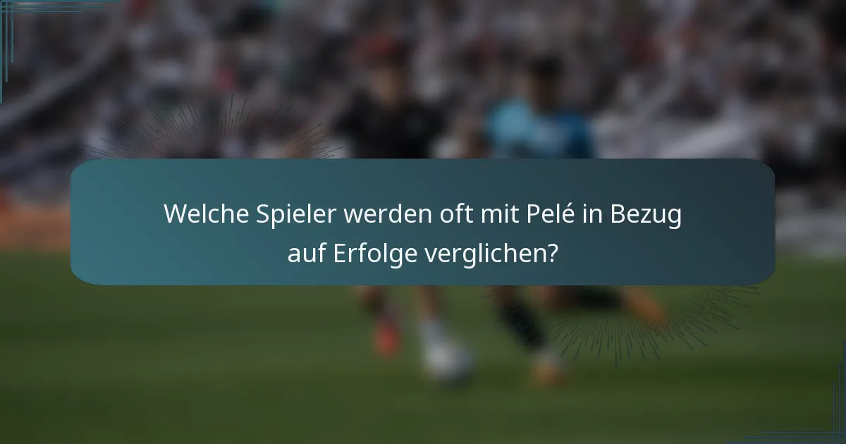Welche Spieler werden oft mit Pelé in Bezug auf Erfolge verglichen?