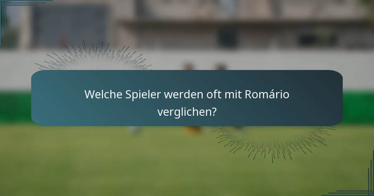 Welche Spieler werden oft mit Romário verglichen?