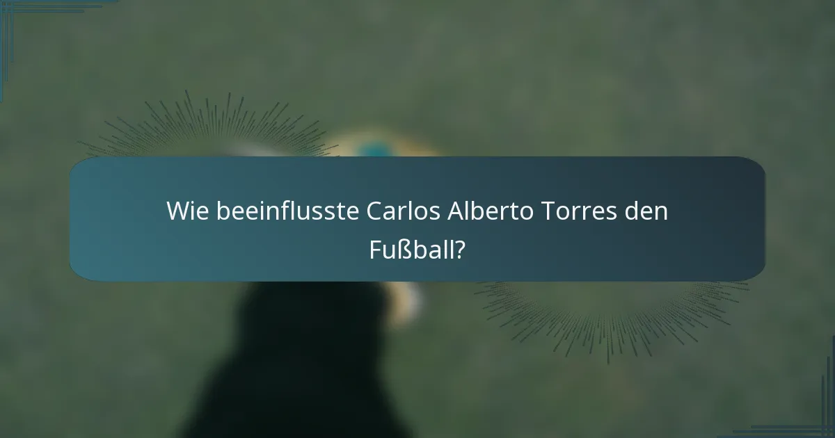 Wie beeinflusste Carlos Alberto Torres den Fußball?
