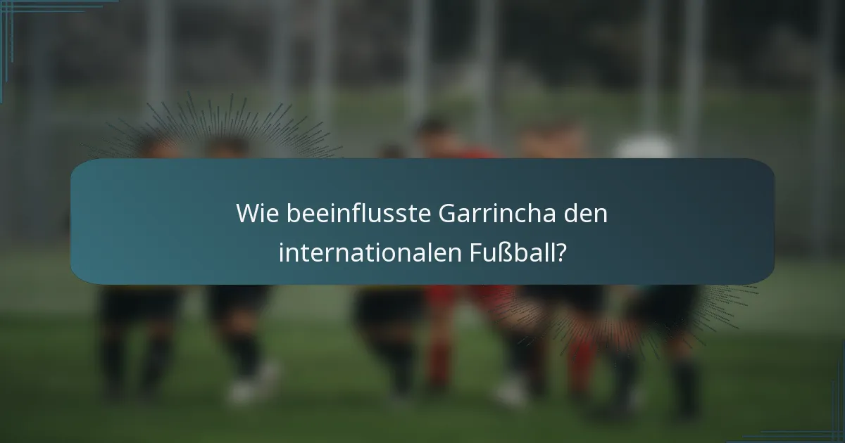 Wie beeinflusste Garrincha den internationalen Fußball?