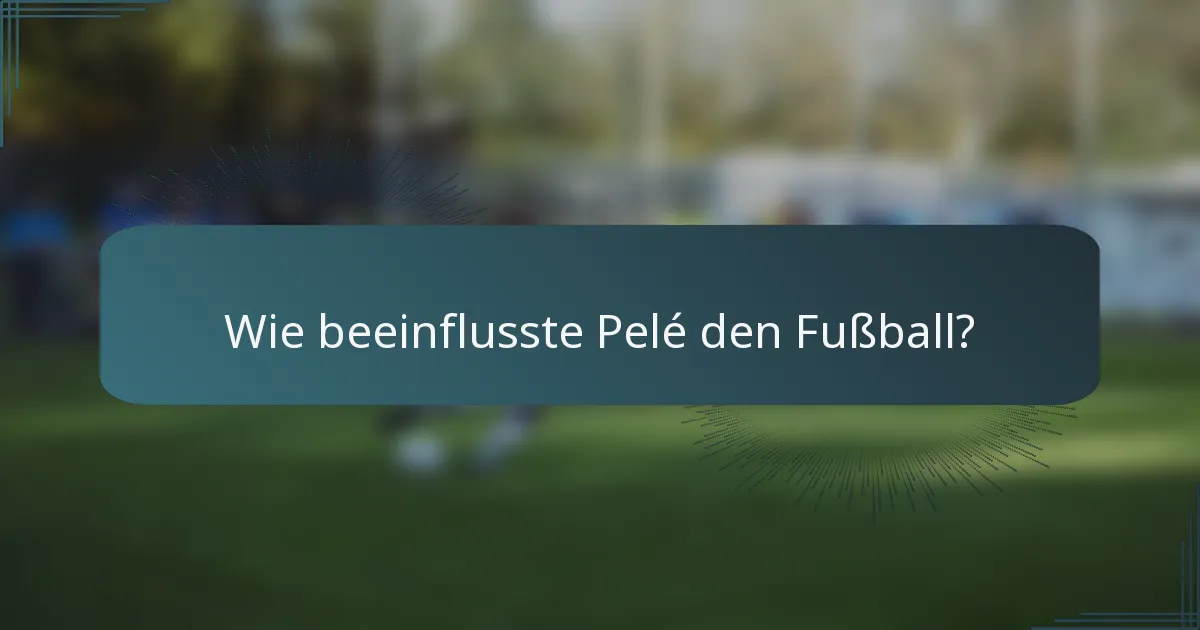 Wie beeinflusste Pelé den Fußball?
