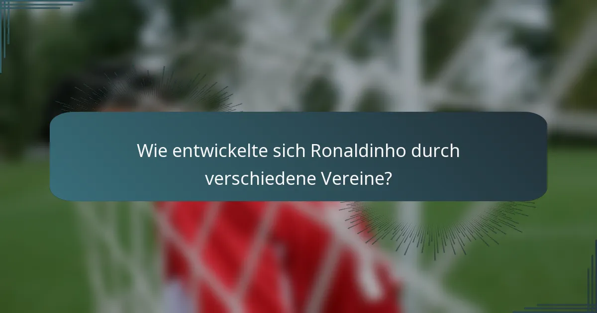 Wie entwickelte sich Ronaldinho durch verschiedene Vereine?
