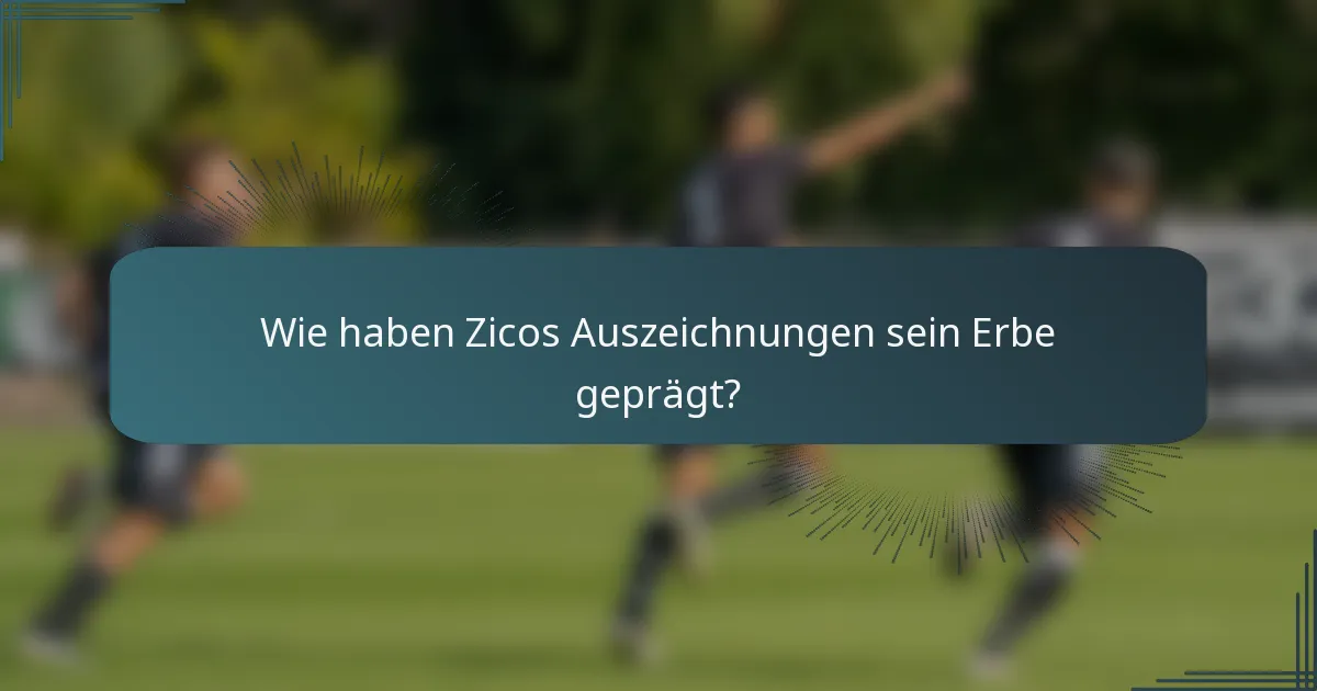 Wie haben Zicos Auszeichnungen sein Erbe geprägt?