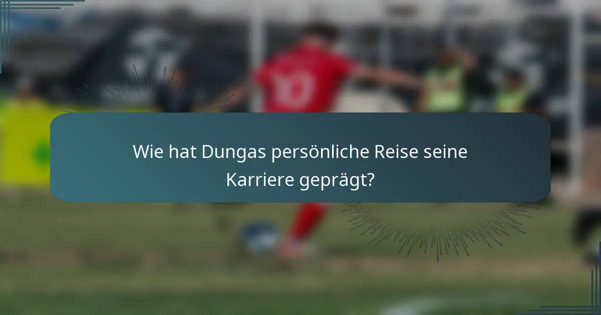 Wie hat Dungas persönliche Reise seine Karriere geprägt?