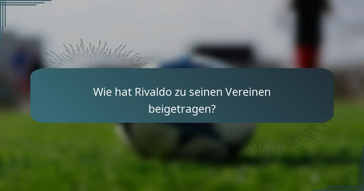 Wie hat Rivaldo zu seinen Vereinen beigetragen?