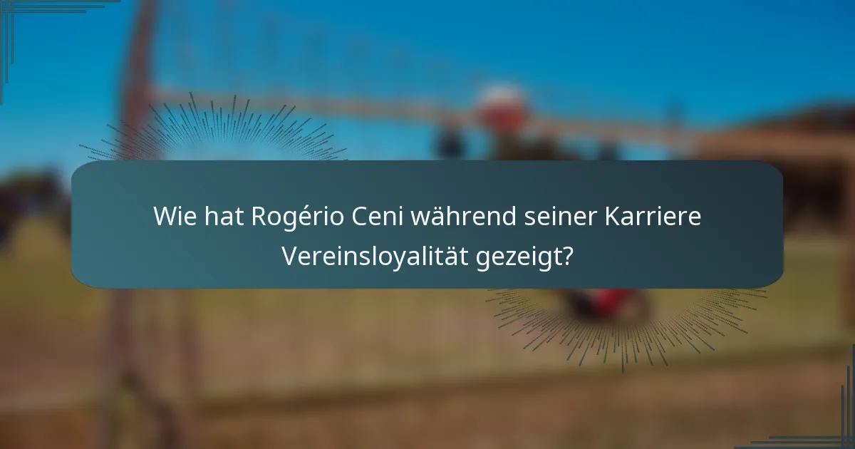 Wie hat Rogério Ceni während seiner Karriere Vereinsloyalität gezeigt?