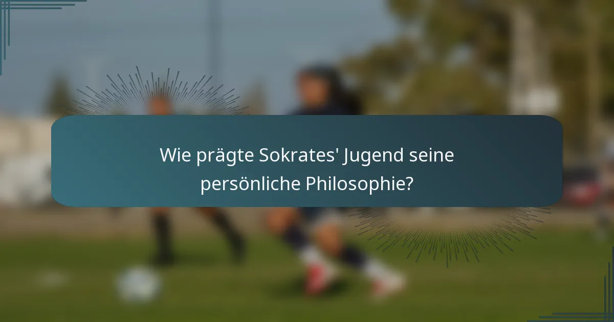 Wie prägte Sokrates' Jugend seine persönliche Philosophie?
