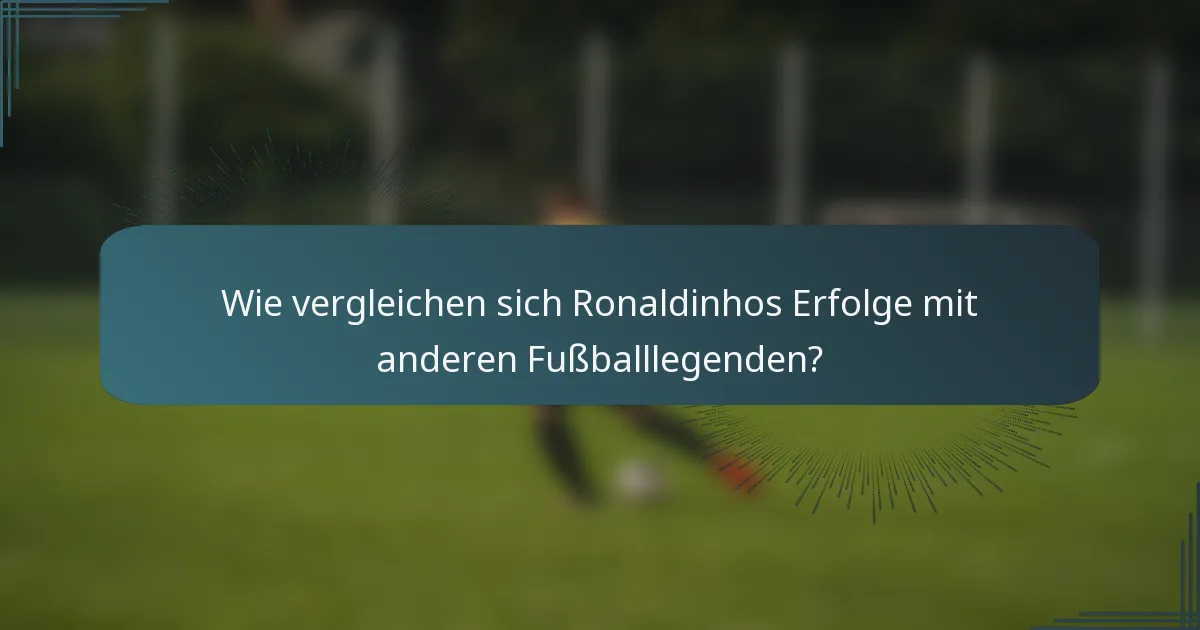 Wie vergleichen sich Ronaldinhos Erfolge mit anderen Fußballlegenden?