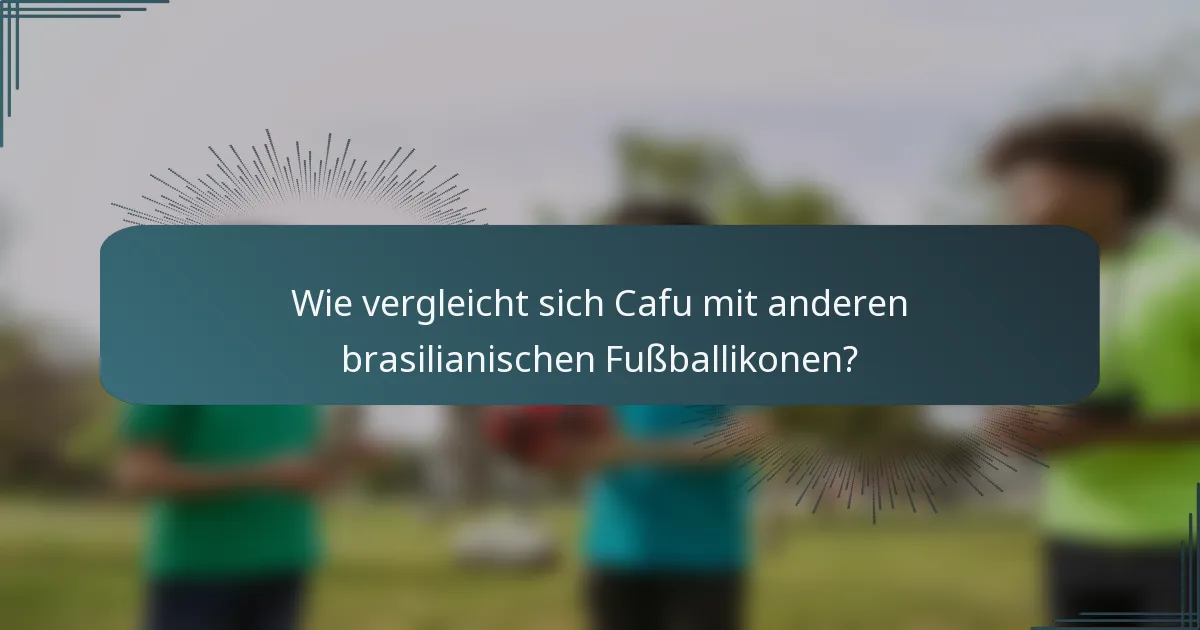 Wie vergleicht sich Cafu mit anderen brasilianischen Fußballikonen?