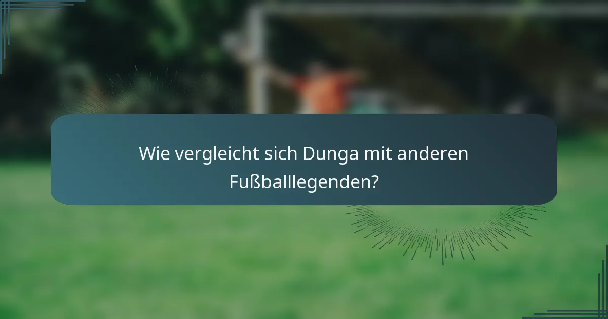 Wie vergleicht sich Dunga mit anderen Fußballlegenden?