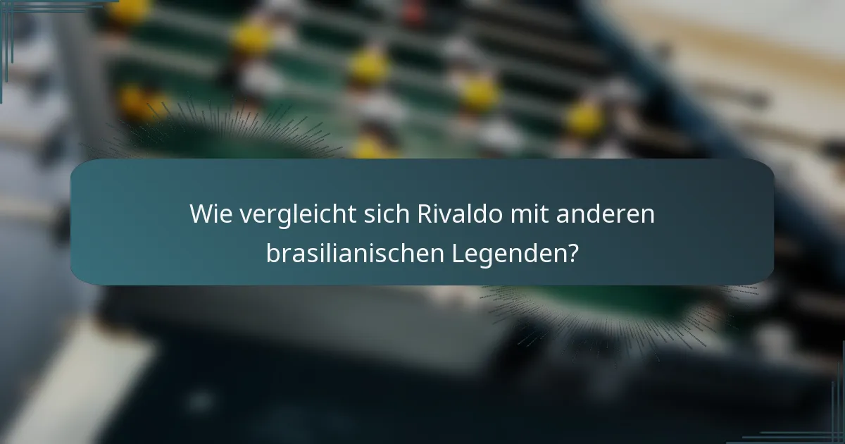 Wie vergleicht sich Rivaldo mit anderen brasilianischen Legenden?