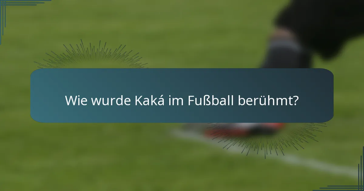 Wie wurde Kaká im Fußball berühmt?